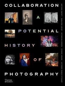 Collaboration (A Potential History of Photography) by Ariella Aïsha Azoulay, Wendy Ewald, Susan Meiselas, Leigh Raiford, Laura Wexler, 9780500298299