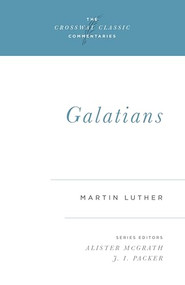 Galatians by Martin Luther, Alister McGrath, J. I. Packer, J. I. Packer, Edwin Sandys, 9780891079941