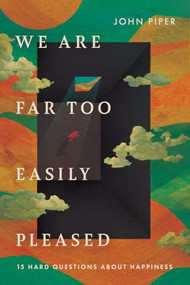 We Are Far Too Easily Pleased (15 Hard Questions About Happiness) by John Piper, 9798874915155