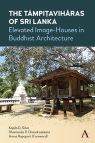 The Tämpiṭavihāras of Sri Lanka (Elevated Image-Houses in Buddhist Architecture) by Kapila D. Silva, Dhammika P. Chandrasekara, Amos Rapoport, 9781801360418