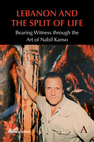 Lebanon and the Split of Life (Bearing Witness through the Art of Nabil Kanso) by Meriam Soltan, 9781839989636