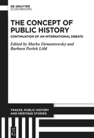 The Concept of Public History (Continuation of an International Debate) by Marko Demantowsky, Barbara Pavlek Löbl, 9783111252438