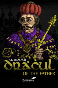 Dracul - Of the Father (The Untold Story of Vlad Dracul) by A.K. Brackob, 9781592110278