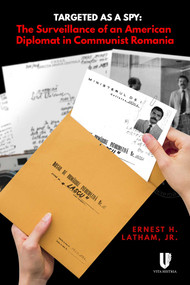 Targeted as a Spy (Surveillance of an American Diplomat in Communist Romania) by Ernest Latham, 9781592110636
