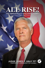 All Rise! (The Libertarian Way with Judge Jim Gray) by Jim Gray, Tom Campbell, 9781592110926
