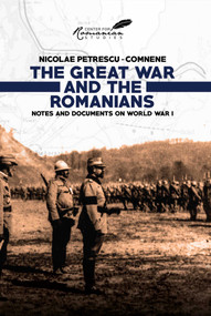 Great War and the Romanians (Notes and Documents on World War I) by Nicolae ne, Nicolae Petrescu-Comnène, 9781592110933