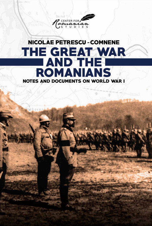 Great War and the Romanians (Notes and Documents on World War I) by Nicolae ne, Nicolae Petrescu-Comnène, 9781592110933
