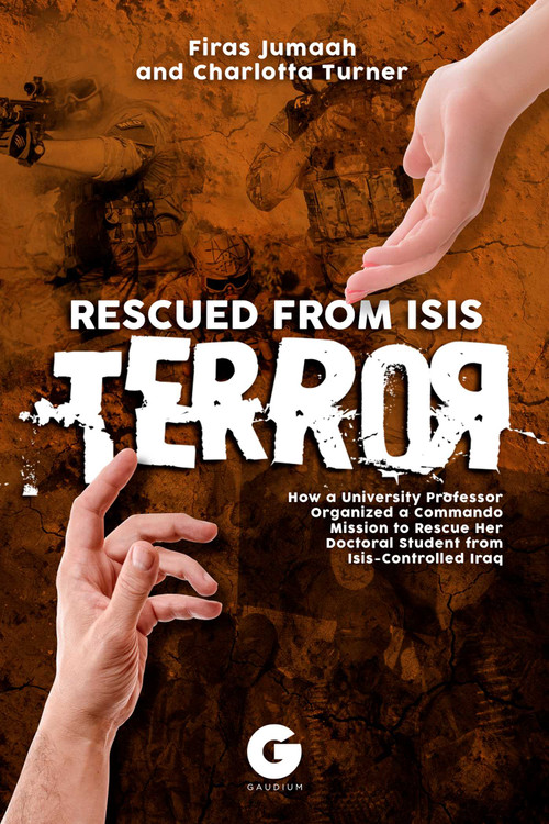 Rescued from ISIS Terror (How a University Professor Organized a Commando Mission to Rescue Her Doctoral Student from ISIS-Controlled Iraq) by Firas Jumaah, 9781592111190