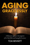 Aging Gracelessly (A Reluctant Agnostic's Reading of the Holy Bible) by Tom Bennett, 9781592111800