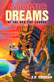 Atomic Dreams at the Red Tiki Lounge by S.P. Grogan, 9781592112937