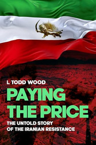 Paying the Price (The Untold Story of the Iranian Resistance) by L. Todd Wood, 9781592113507