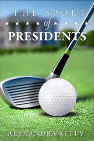Sport of Presidents (The History of US Presidents and Golf) by Alexandra Kitty, 9781592114252