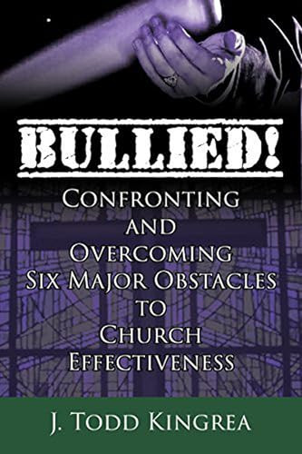 Bullied! (Confronting and Overcoming Six Major Obstacles to Church Effectiveness) by Todd Kingrea, 9781632131355