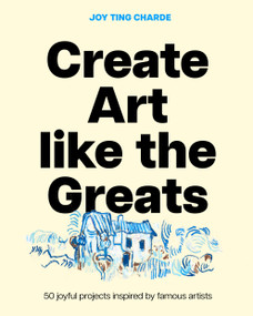 Create Art like the Greats (50 joyful projects inspired by famous artists) by Joy Ting Charde, 9781399633918