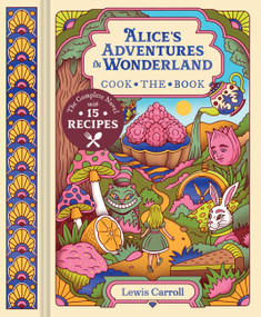 Alice's Adventures in Wonderland (The Complete Novel with 15 Recipes) by Lewis Carroll, 9781797242774