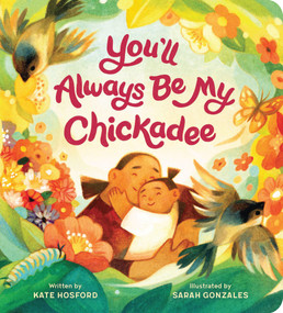 You'll Always Be My Chickadee by Kate Hosford, Sarah Gonzales, 9781797243283