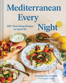 Mediterranean Every Night (100+ Nourishing Recipes for Real Life) by Sonja Overhiser, Alex Overhiser, 9781797243627