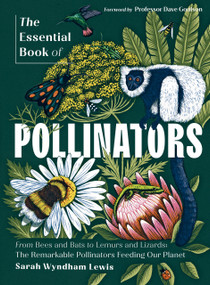 The Essential Book of Pollinators (From Bees to Bats & Lemurs to Lizards: The remarkable pollinators which feed our planet) by Sarah Wyndham Lewis, 9781837836918