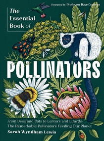 The Essential Book of Pollinators (From Bees to Bats & Lemurs to Lizards: The remarkable pollinators which feed our planet) by Sarah Wyndham Lewis, 9781837836918