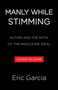Manly While Stimming (Autism and the Myth of the Masculine Ideal) by Eric Garcia, 9780316580991