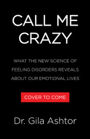 Call Me Crazy (How to Heal from Gaslighting, Imposter Syndrome, Toxic Relationships, and Other Feeling Disorders) by Dr. Gila Ashtor, 9780316584654