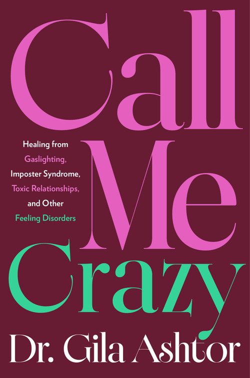 Call Me Crazy (Healing from Gaslighting, Imposter Syndrome, Toxic Relationships, and Other Feeling Disorders) by Dr. Gila Ashtor, 9780316584654