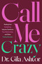 Call Me Crazy (Healing from Gaslighting, Imposter Syndrome, Toxic Relationships, and Other Feeling Disorders) by Dr. Gila Ashtor, 9780316584654