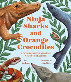 Ninja Sharks and Orange Crocodiles (Discovering the World's Newest Creatures) by Jim Knox, Lucy Rose, 9780316593526