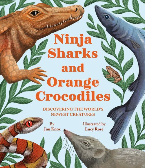 Ninja Sharks and Orange Crocodiles (Discovering the World's Newest Creatures) by Jim Knox, Lucy Rose, 9780316593526