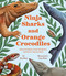 Ninja Sharks and Orange Crocodiles (Discovering the World's Newest Creatures) by Jim Knox, Lucy Rose, 9780316593526