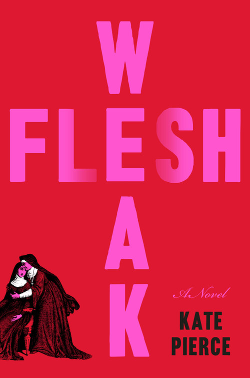Weak Flesh (A Novel) by Kate Pierce, 9780316611763