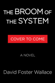 The Broom of the System (A Novel) by David Foster Wallace, 9780316616478