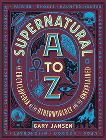 Supernatural A to Z (An Encyclopedia of the Otherworldly and the Unexplained) by Gary Jansen, 9780762489251