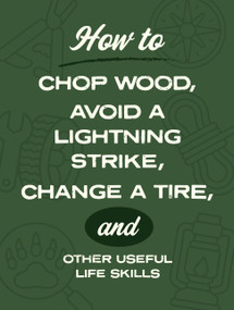 How to Chop Wood, Avoid a Lightning Strike, Change a Tire, and Other Useful Life Skills by Nic Compton, Kim Davies, David Martin, Sara Rose, 9780785851431