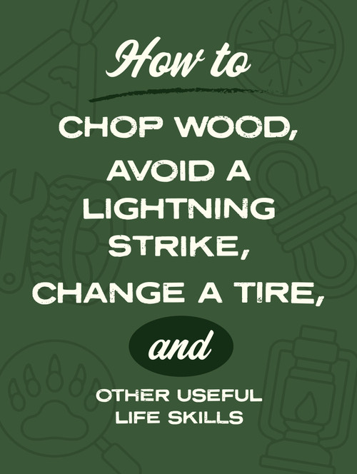 How to Chop Wood, Avoid a Lightning Strike, Change a Tire, and Other Useful Life Skills by Nic Compton, Kim Davies, David Martin, Sara Rose, 9780785851431