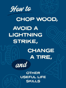 How to Chop Wood, Avoid a Lightning Strike, Change a Tire, and Other Useful Life Skills by Nic Compton, Kim Davies, David Martin, Sara Rose, 9780785851431