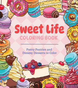 Sweet Life Coloring Book (Pretty Pastries and Dreamy Desserts to Color) by Editors of Chartwell Books, 9780785851653