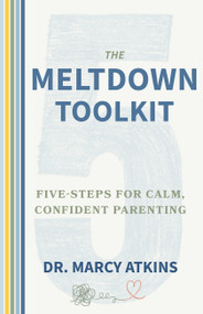 The Meltdown Toolkit (Five-Steps for Calm, Confident Parenting) by Dr. Marcy Atkins, 9780915233076