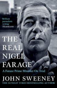 The Real Nigel Farage (A Would-Be Prime Minister On Trial) by John Sweeney, 9781035447008