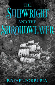 The Shipwright and the Shroudweaver (Tolkien meets Jemisin in this sensational epic fantasy debut filled with fallen gods and forbidden magic) by Rafael Torrubia, 9781399623681
