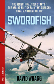 Swordfish (The Story of the Taranto Raid) by David Wragg, 9781399643474