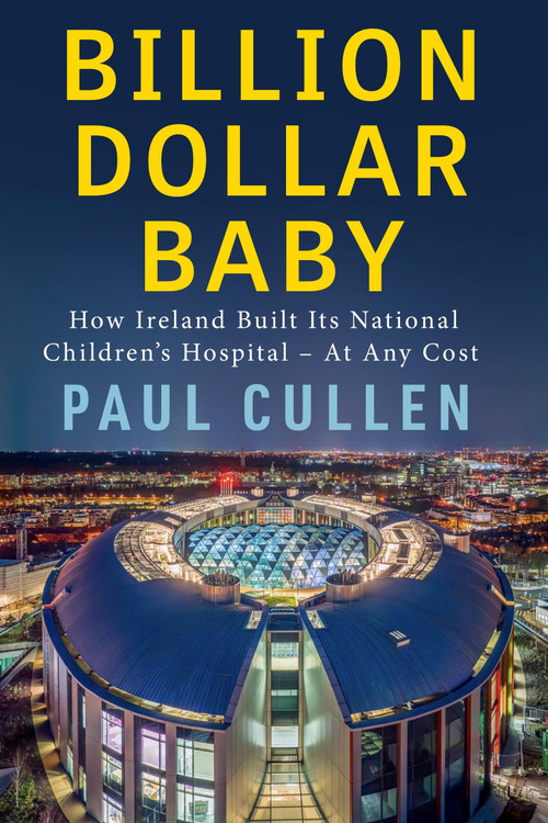 Billion Dollar Baby (How Ireland Built its National Children's Hospital - at any cost) by Paul Cullen, 9781399755894