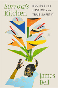 Sorrow's Kitchen (Recipes for Justice and True Safety) by James Bell, 9780063411050