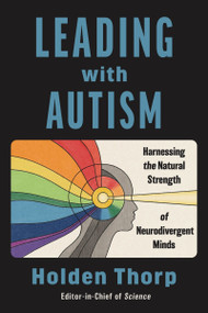 Leading with Autism (Harnessing the Natural Strength of Neurodivergent Minds) by Holden Thorp, 9780063490161