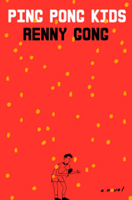 Ping Pong Kids (A Novel) by Renny Gong, 9780063569447