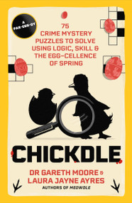 Chickdle (75 Crime Mystery Puzzles to Solve Using Logic, Skill and the Egg-cellence of Spring) by Gareth Moore, Laura Jayne Ayres, 9781529455540