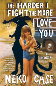 The Harder I Fight the More I Love You (A Memoir) by Neko Case, 9781538710517