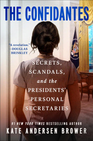The Confidantes (Secrets, Scandals, and the Presidents' Personal Secretaries) by Kate Andersen Brower, 9781538775080