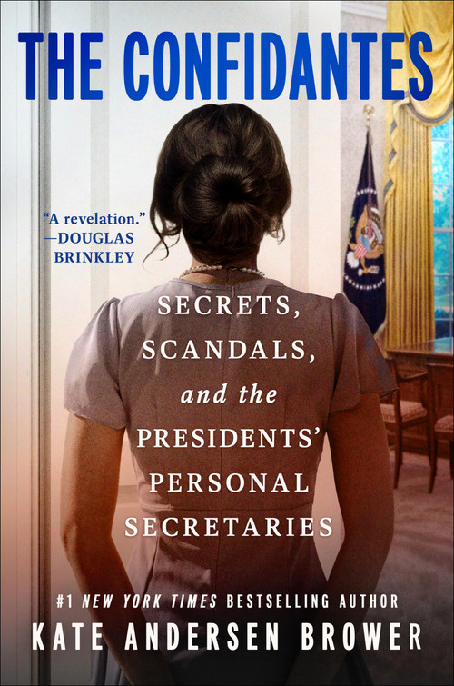 The Confidantes (Secrets, Scandals, and the Presidents' Personal Secretaries) by Kate Andersen Brower, 9781538775080