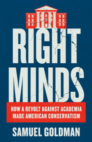 Right Minds (How a Revolt Against Academia Made American Conservatism) by Samuel Goldman, 9781541606302